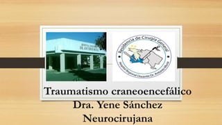 Traumatismo craneoencefálico
Dra. Yene Sánchez
Neurocirujana
 