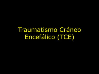 Traumatismo Cráneo
Encefálico (TCE)
 