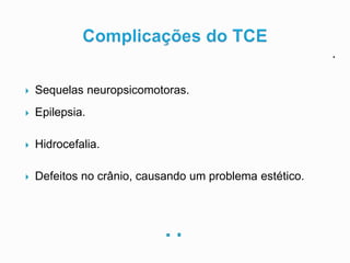 . .
 Sequelas neuropsicomotoras.
 Epilepsia.
 Hidrocefalia.
 Defeitos no crânio, causando um problema estético.
.
 