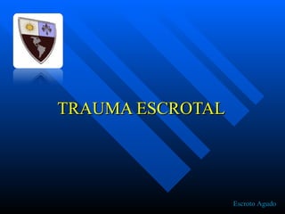 TRAUMA ESCROTAL Escroto Agudo