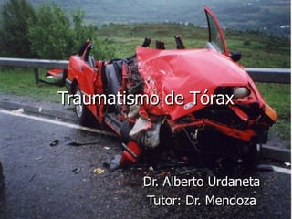 Traumatismo de Tórax Dr. Alberto Urdaneta Tutor: Dr. Mendoza 