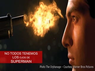 NO TODOS TENEMOS LOS OJOS DE SUPERMAN