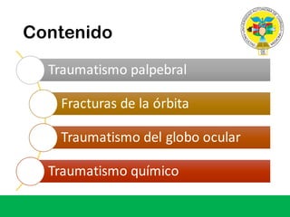 Contenido
Traumatismo	palpebral
Fracturas	de	la	órbita
Traumatismo	del globo	ocular
Traumatismo	químico
 