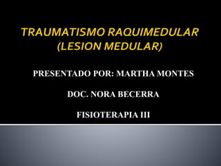 PRESENTADO POR: MARTHA MONTES
DOC. NORA BECERRA
FISIOTERAPIA III
 