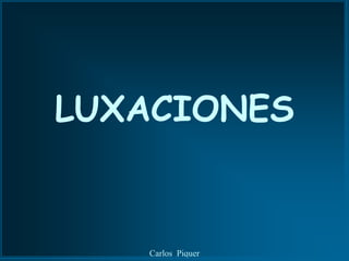 LUXACIONES


   Carlos Piquer
 