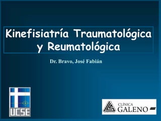 Kinefisiatría Traumatológica
y Reumatológica
Dr. Bravo, José Fabián
 