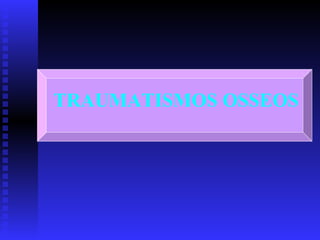 TRAUMATISMOS OSSEOS 