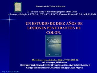 Diseases of the Colon & Rectum   A Ten-Year Study of Penetrating Injuries of the Colon Adesanya, Adedoyin A. F.M.C.S., F.W...