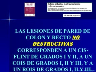 LAS LESIONES DE PARED DE COLON Y RECTO  NO DESTRUCTIVAS  CORRESPONDEN A UN CIS-FLINT DE GRADOS I Y II, A UN COIS DE GRADOS...