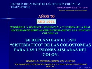 SOCIEDAD PANAMERICANA DE TRAUMA   http//www.panamtrauma.org/lectures/trauma HISTORIA DEL MANEJO DE LAS LESIONES COLONICAS ...
