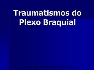 Traumatismos do
Plexo Braquial
www.traumatologiaeortopedia.com.br
 