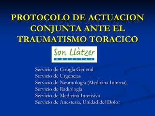 PROTOCOLO DE ACTUACION
PROTOCOLO DE ACTUACION
CONJUNTA ANTE EL
CONJUNTA ANTE EL
TRAUMATISMO TORACICO
TRAUMATISMO TORACICO
...
