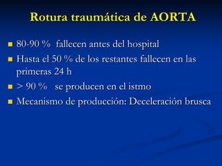 Rotura traum
Rotura traumá
ática de AORTA
tica de AORTA

 80
80-
-90 % fallecen antes del hospital
90 % fallecen antes d...