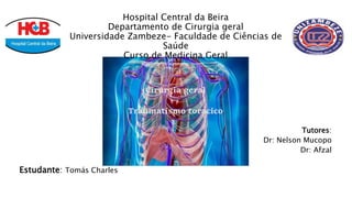 Cirurgia geral
Traumatismo toracico
Tutores:
Dr: Nelson Mucopo
Dr: Afzal
Estudante: Tomás Charles
Hospital Central da Beir...