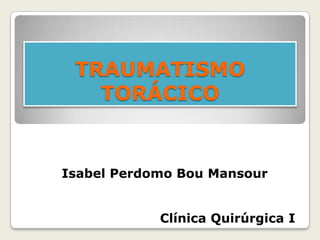 TRAUMATISMO
TORÁCICO
Isabel Perdomo Bou Mansour
Clínica Quirúrgica I
 