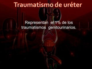Representan el 1% de los
traumatismos genitourinarios.
 