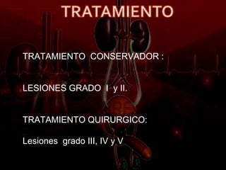 TRATAMIENTO CONSERVADOR :


LESIONES GRADO I y II.


TRATAMIENTO QUIRURGICO:

Lesiones grado III, IV y V
 