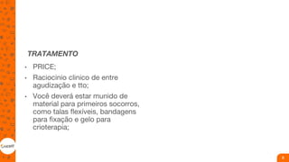 TRATAMENTO
• PRICE;
• Raciocinio clinico de entre
agudização e tto;
• Você deverá estar munido de
material para primeiros socorros,
como talas flexíveis, bandagens
para fixação e gelo para
crioterapia;
5
 