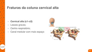 Fraturas da coluna cervical alta
• Cervical alta (c1-c2):
• Lesoes graves;
• Centro respiratório;
• Canal medular com mais espaço
61
 