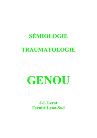 SÉMIOLOGIE
TRAUMATOLOGIE
GENOU
J-L Lerat
Faculté Lyon-Sud
 