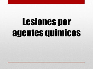 Lesiones por
agentes quimicos
 