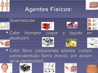 AAggeenntteess FFííssiiccooss:: 
QQuueemmaadduurraass 
 CCaalloorr HHuummaannoo ((vvaappoorr yy lliiqquuiiddoo eenn 
eebbuulllliicciióónn)) 
 CCaalloorr SSeeccoo ((rraaddiiaacciioonneess ssoollaarreess,, ccuueerrppoo 
ssoobbrreeccaalleennttaaddoo ffllaammaa ddiirreeccttaa,, ppoorr aacccciióónn 
ddee llaa eelleeccttrriicciiddaadd)) 
 