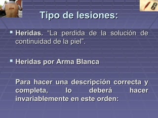 TTiippoo ddee lleessiioonneess:: 
 HHeerriiddaass.. ““LLaa ppeerrddiiddaa ddee llaa ssoolluucciióónn ddee 
ccoonnttiinnuuiiddaadd ddee llaa ppiieell””.. 
 HHeerriiddaass ppoorr AArrmmaa BBllaannccaa 
PPaarraa hhaacceerr uunnaa ddeessccrriippcciióónn ccoorrrreeccttaa yy 
ccoommpplleettaa,, lloo ddeebbeerráá hhaacceerr 
iinnvvaarriiaabblleemmeennttee eenn eessttee oorrddeenn:: 
 