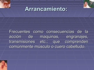 AArrrraannccaammiieennttoo:: 
FFrreeccuueenntteess ccoommoo ccoonnsseeccuueenncciiaass ddee llaa 
aacccciióónn ddee mmaaqquuiinnaass,, eennggrraannaajjeess,, 
ttrraannssmmiissiioonneess eettcc..;; qquuee ccoommpprreennddeenn 
ccoommúúnnmmeennttee mmúússccuulloo oo ccuueerroo ccaabbeelllluuddoo.. 
 