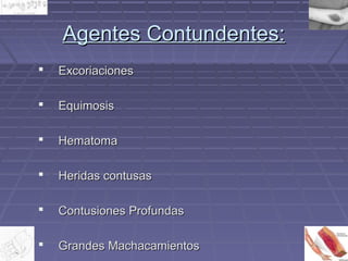 AAggeenntteess CCoonnttuunnddeenntteess:: 
 EExxccoorriiaacciioonneess 
 EEqquuiimmoossiiss 
 HHeemmaattoommaa 
 HHeerriiddaass ccoonnttuussaass 
 CCoonnttuussiioonneess PPrrooffuunnddaass 
 GGrraannddeess MMaacchhaaccaammiieennttooss 
 