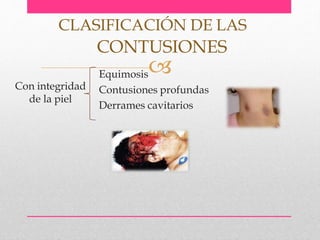 Con integridad
de la piel
CLASIFICACIÓN DE LAS
CONTUSIONES
Equimosis
Contusiones profundas
Derrames cavitarios
 