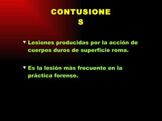 CONTUSIONES Lesiones producidas por la acción de cuerpos duros de superficie roma. Es la lesión màs frecuente en la práctica forense. 