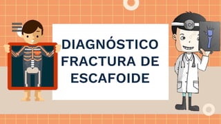 DIAGNÓSTICO
FRACTURA DE
ESCAFOIDE
 
