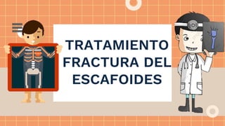 TRATAMIENTO
FRACTURA DEL
ESCAFOIDES
 