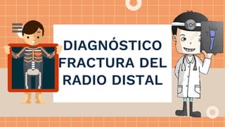 DIAGNÓSTICO
FRACTURA DEL
RADIO DISTAL
 