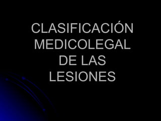 CLASIFICACIÓN MEDICOLEGAL DE LAS LESIONES 
