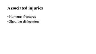 Associated injuries
• Humerus fractures
• Shoulder dislocation
 