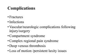 Complications
• Fractures
• Infections
• Vascular/neurologic complications following
injury/surgery
• Compartment syndrome
• Complex regional pain syndrome
• Deep venous thrombosis
• Loss of motion /persistent laxity issues
 