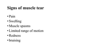 Signs of muscle tear
• Pain
• Swelling
• Muscle spasms
• Limited range of motion
• Redness
• bruising
 