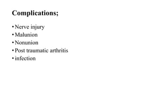 Complications;
• Nerve injury
• Malunion
• Nonunion
• Post traumatic arthritis
• infection
 