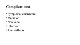 Complications:
• Symptomatic hardware
• Malunion
• Nonunion
• Infection
• Joint stiffness
 
