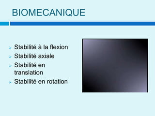 BIOMECANIQUE
 Stabilité à la flexion
 Stabilité axiale
 Stabilité en
translation
 Stabilité en rotation
 