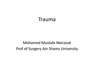 Trauma
Mohamed Mustafa Marzouk
Prof of Surgery Ain Shams University
 