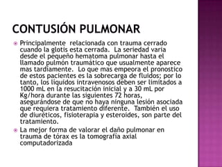 Lesiones torácicas potencialmente letales:    Contusión Pulmonar.Contusión Cardiaca.Ruptura Aórtica.Ruptura Diafragmática.Lesiones del Árbol Traqueo bronquial.Ruptura Esofágica.