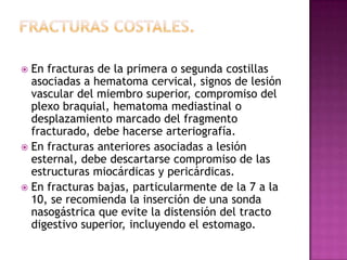 Fractura de clavículaSe manifiesta como potencial daño a vasos subclavios, su angulación hacia interior puede provocar neumotórax o dañar el plexo braquial.La reducción manual y un cabestrillo son el tratamiento que se impone.