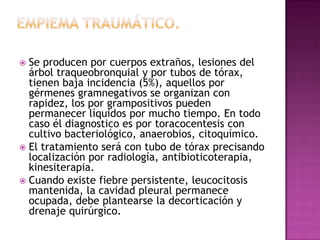 Cuerpo extraño Intra torácico.Generalmente proyectiles de arma de fuego, se manejan de forma conservadora, evolutivamente.Se hará toracotomía en los casos en que éste esté cercano a grandes vasos o sea material contaminado.