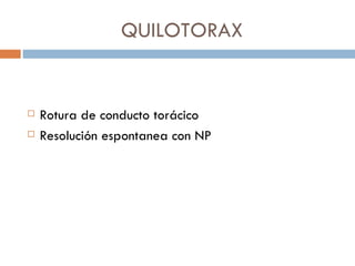QUILOTORAX


   Rotura de conducto torácico
   Resolución espontanea con NP
 
