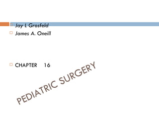    Jay L Grosfeld
   James A. Oneill




    CHAPTER    16
                            RY


                          E
                     SU RG
              TR  IC
       ED  IA
     P
 