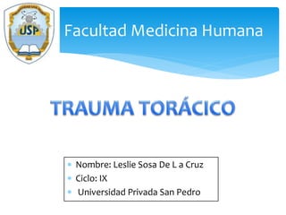  Nombre: Leslie Sosa De L a Cruz
 Ciclo: IX
 Universidad Privada San Pedro
Facultad Medicina Humana
 