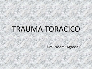 TRAUMA TORACICO
       Dra. Noemi Agreda R
 