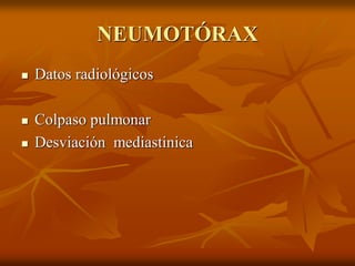 NEUMOTÓRAX
 Datos radiológicos
 Colpaso pulmonar
 Desviación mediastinica
 
